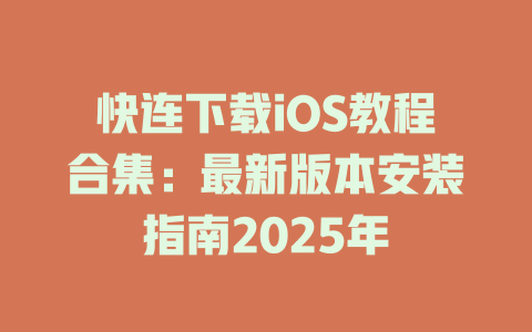 快连下载iOS教程合集：最新版本安装指南2025年 一