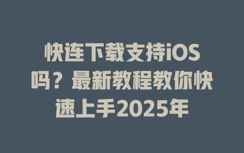 快连下载支持iOS吗?最新教程教你快速上手2025年 快连下载支持iOS吗?最新教程教你快速上手2025年 一