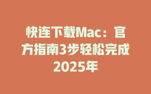 快连下载Mac:官方指南3步轻松完成2025年 快连下载Mac:官方指南3步轻松完成2025年 一
