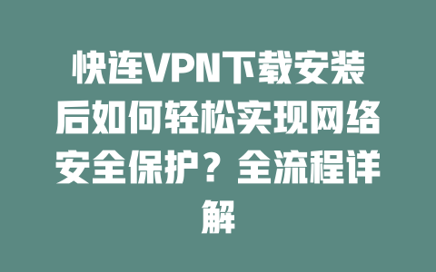 快连VPN下载安装后如何轻松实现网络安全保护?全流程详解 快连VPN下载安装后如何轻松实现网络安全保护?全流程详解 一