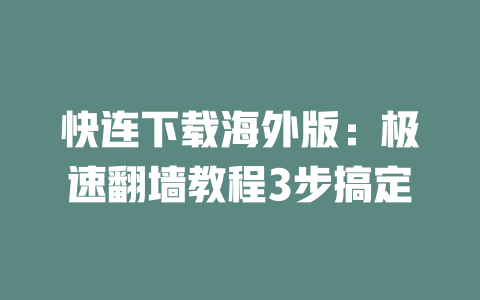 快连下载海外版：极速翻墙教程3步搞定 一