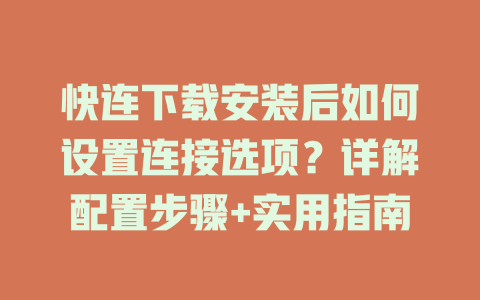 快连下载安装后如何设置连接选项?详解配置步骤+实用指南 快连下载安装后如何设置连接选项?详解配置步骤+实用指南 一