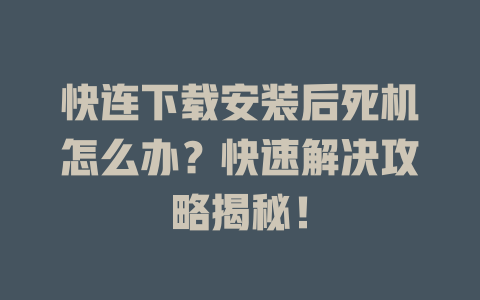 快连下载安装后死机怎么办？快速解决攻略揭秘！ 一