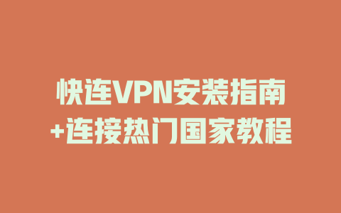快连VPN安装指南+连接热门国家教程 一