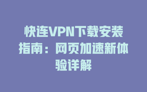 快连VPN下载安装指南：网页加速新体验详解 一