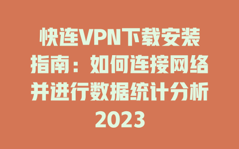 快连VPN下载安装指南：如何连接网络并进行数据统计分析2023 一