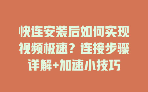 快连安装后如何实现视频极速？连接步骤详解+加速小技巧 一