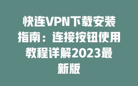 快连VPN下载安装指南:连接按钮使用教程详解2023最新版 快连VPN下载安装指南:连接按钮使用教程详解2023最新版 一