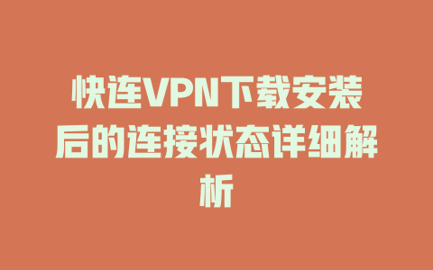 快连VPN下载安装后的连接状态详细解析 快连VPN下载安装后的连接状态详细解析 一