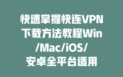 快速掌握快连VPN下载方法教程Win/Mac/iOS/安卓全平台适用 快速掌握快连VPN下载方法教程Win/Mac/iOS/安卓全平台适用 一