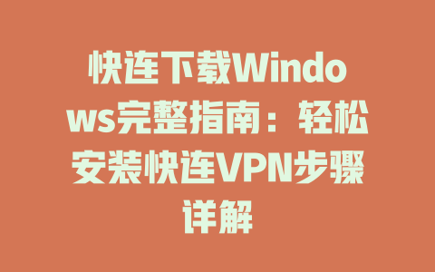 快连下载Windows完整指南:轻松安装快连VPN步骤详解 快连下载Windows完整指南:轻松安装快连VPN步骤详解 一
