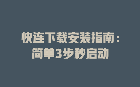 快连下载安装指南：简单3步秒启动 一